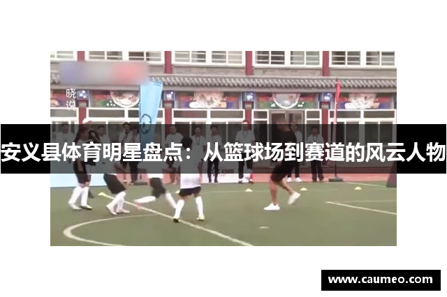 安义县体育明星盘点：从篮球场到赛道的风云人物